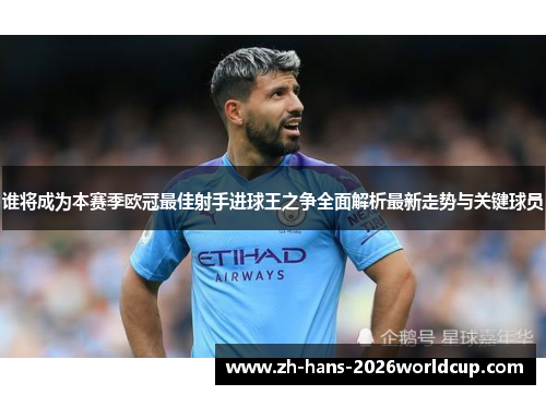 谁将成为本赛季欧冠最佳射手进球王之争全面解析最新走势与关键球员